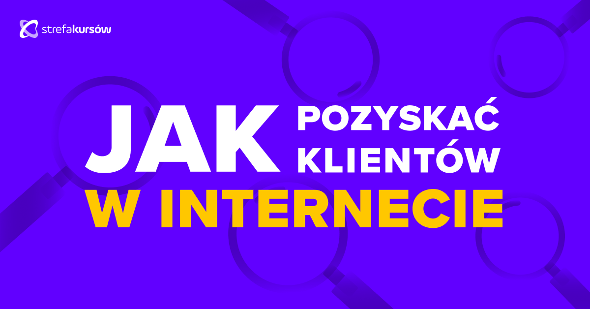 Premiera: Kurs Jak pozyskiwać klientów w internecie