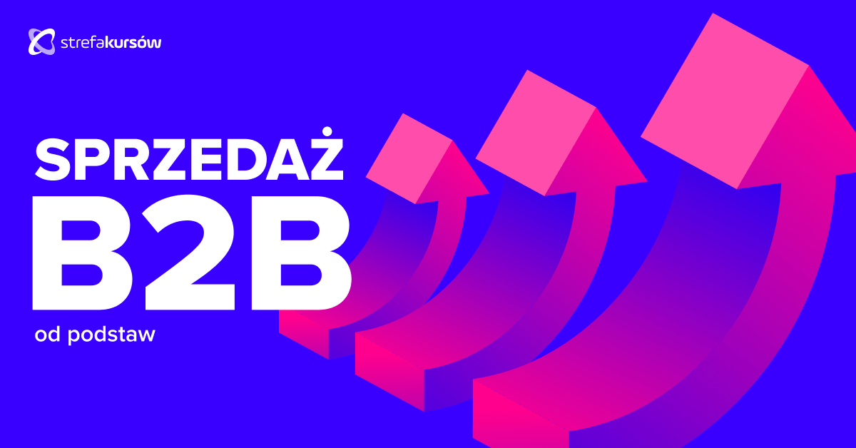 Premiera: Kurs Sprzedaż B2B od podstaw - jak pozyskiwać klientów biznesowych