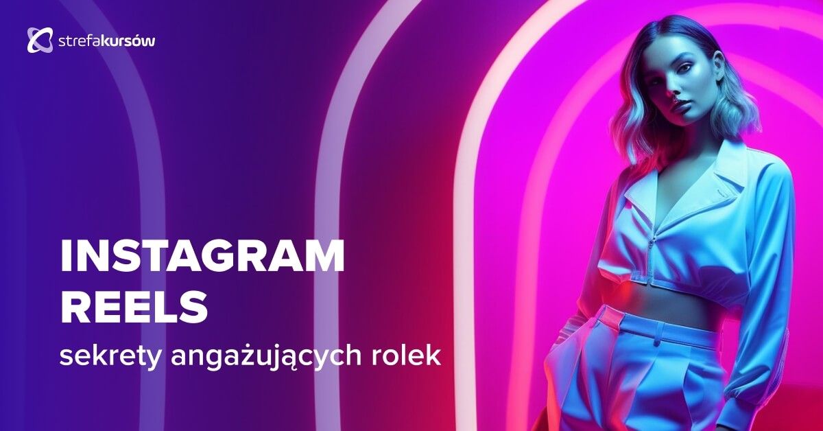 Premiera: Kurs Instagram Reels - sekrety angażujących rolek
