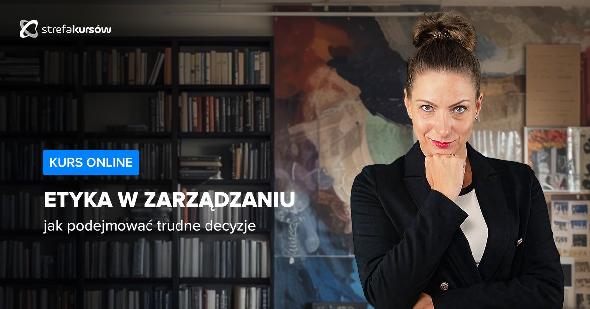 Premiera: Etyka w zarządzaniu - jak podejmować trudne decyzje